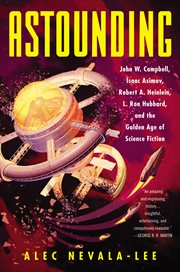 Astounding : John W. Campbell, Isaac Asimov, Robert A. Heinlein, L. Ron Hubbard, and the golden age of science fiction cover image