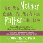 What your mother couldn't tell you and your father didn't know : advanced relationship skills for better communication and lasting intimacy cover image