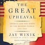 The great upheaval : America and the birth of the modern world, 1788-1800 cover image