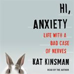 Hi, anxiety : life with a bad case of nerves cover image