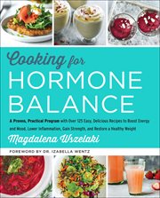 Cooking for hormone balance. A Proven, Practical Program with Over 125 Easy and Delcious Recipes cover image