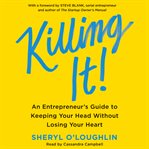 Killing it! : an entrepreneur's guide to keeping your head without losing your heart cover image