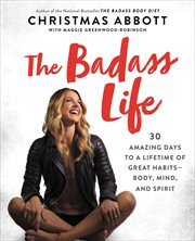 The badass life : 30 amazing days to a lifetime of great habits--body, mind, and spirit cover image