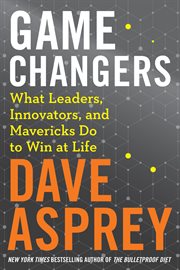 Game changers : what leaders, innovators, and mavericks do to win at life cover image