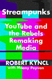 Streampunks. YouTube and the Rebels Remaking Media cover image