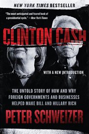 Clinton cash : the untold story of how and why foreign governments and businesses helped make Bill and Hillary rich cover image