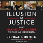 Illusion of justice : inside Making a murderer and America's broken system cover image