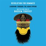 Revolution for dummies : laughing through the Arab spring cover image
