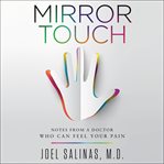 Mirror touch : notes from a doctor who can feel your pain cover image