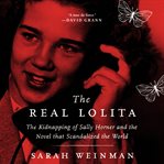 The real Lolita : the kidnapping of Sally Horner and the novel that scandalized the world cover image