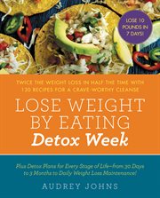 Detox week. Twice the Weight Loss in Half the Time with 130 recipes for a Crave-Worthy Cleanse cover image