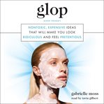 Glop : non-toxic, expensive ideas that will make you look ridiculous and feel pretentious cover image