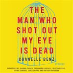 The Man Who Shot Out My Eye Is Dead : Stories cover image