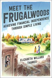Meet the Frugalwoods : achieving financial independence through simple living cover image
