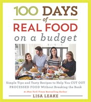 100 days of real food on a budget : simple tips and tasty recipes to help you cut out processed food without breaking the bank cover image