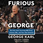 Furious George : my forty years surviving NBA divas, clueless GMs, and poor shot selection cover image