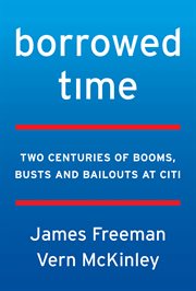 Borrowed time : two centuries of booms, busts, and bailouts at Citi cover image