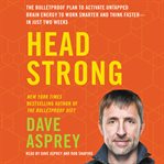 Head strong : the bulletproof plan to activate untapped brain energy to work smarter and think faster-- in just two weeks cover image