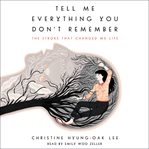 Tell me everything you don't remember : the stroke that changed my life cover image