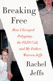 Breaking free : how I escaped polygamy, the FLDS cult, and my father, Warren Jeffs cover image
