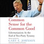 Common sense for the common good : libertarianism as the end of two-party tyranny cover image