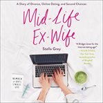 Mid-life ex-wife : a diary of divorce, online dating, and second chances cover image