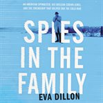 Spies in the family : an American spymaster, his Russian crown jewel, and the friendship that helped end the Cold War cover image