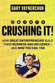 Crushing it! : how great entrepreneurs build their business and influence-and how you can, too cover image