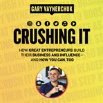 Crushing it! : how great entrepreneurs build business and influence, and how you can, too cover image