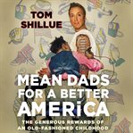 Mean dads for a better America : the generous rewards of an old-fashioned childhood cover image