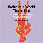 Weird in a world that's not : a career guide for misfits, f*ckups, and failures cover image