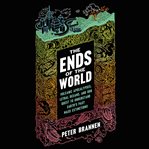 The ends of the world : Volcanic Apocalypses, Lethal Oceans, and Our Quest to Understand Earth's Past Mass Extinctions cover image