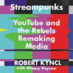 Streampunks : YouTube and the rebels remaking media cover image