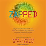 Zapped : why your cell phone shouldn't be your alarm clock and 1,268 ways to outsmart the hazards of electronic pollution cover image
