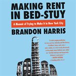 Making rent in Bed-Stuy : a memoir of trying to make it in New York City cover image