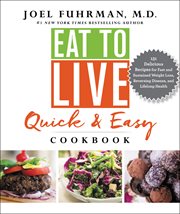 Eat to live quick and easy cookbook : 131 delicious recipes for fast and sustained weight loss, reversing disease, and lifelong health cover image