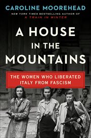 A house in the mountains : the women who liberated Italy from fascism cover image