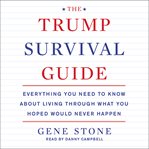 The Trump survival guide : everything you need to know about living through what you hoped would never happen cover image