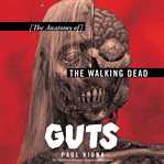 Guts : the anatomy of The walking dead cover image