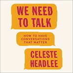 We need to talk : how to have conversations that matter cover image