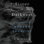 Sister of darkness : the chronicles of a modern exorcist cover image