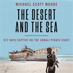 The desert and the sea : 977 days captive on the Somali pirate coast cover image