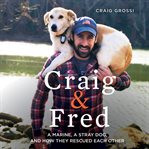 Craig & Fred : a Marine, a stray dog, and how they rescued each other cover image