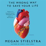 The wrong way to save your life : essays cover image