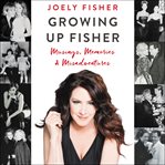 Growing up Fisher : musings, memories & misadventures cover image