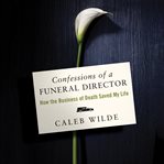 Confessions of a funeral director : how the business of death saved my life cover image