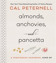 Almonds, anchovies, + pancetta : a vegetarian cookbook, kind of cover image
