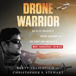 Drone warrior : an elite soldier's inside account of the hunt for America's most dangerous enemies cover image