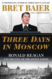 Three days in Moscow : Ronald Reagan and the fall of the Soviet empire cover image