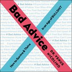 Bad advice : how to survive and thrive in an age of bullshit cover image